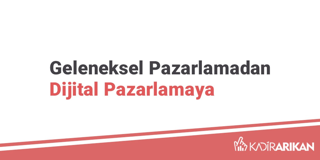 Geleneksel Pazarlamadan Dijital Pazarlamaya